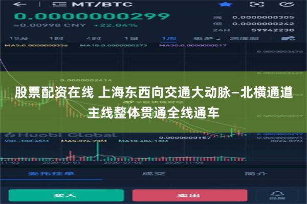 股票配资在线 上海东西向交通大动脉—北横通道主线整体贯通全线通车