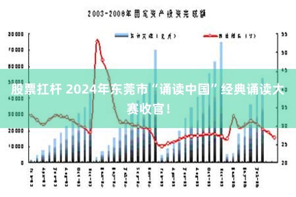 股票扛杆 2024年东莞市“诵读中国”经典诵读大赛收官！